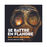 Se battre en Flandre : Gaz. Boue. Mémoire. par Mélanie Morin-Pelletier