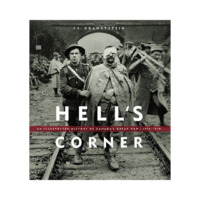 Hell's Corner. An Illustrated History of Canada's Great War 1914-1918