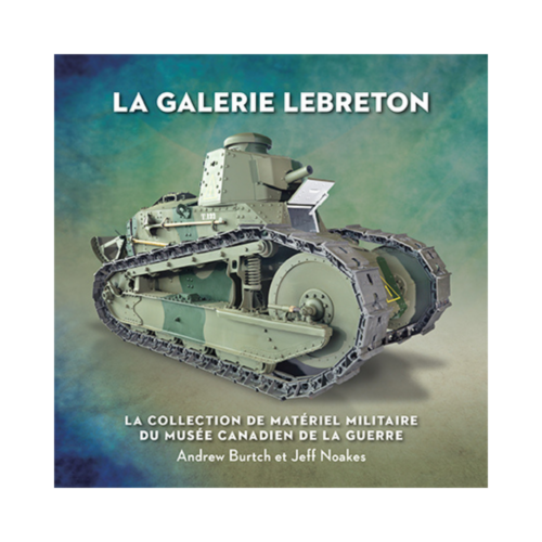La galerie LeBreton : La collection de matériel militaire du Musée canadien de la guerre par Andrew Burtch et Jeff Noakes