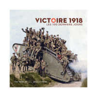 Victoire 1918 – Les 100 derniers jours par Tim Cook et J. L. Granatstein