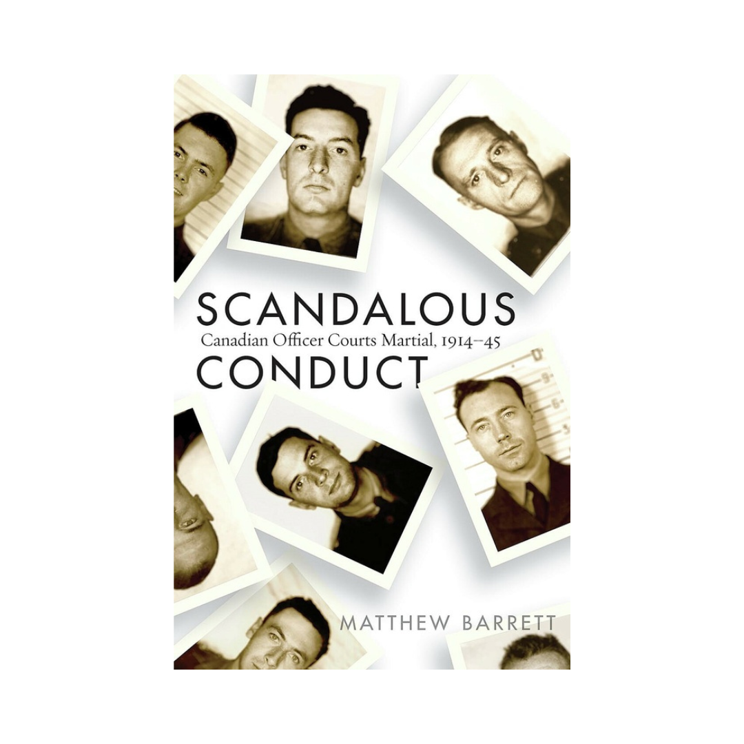 600872_SCANDALOUS CONDUCT Scandalous Conduct
Canadian Officer Courts Martial, 1914–45
By Matthew Barrett