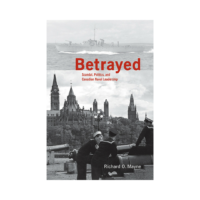 Betrayed
Scandal, Politics, and Canadian Naval Leadership
By Richard O. Mayne