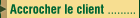 Accrocher le client